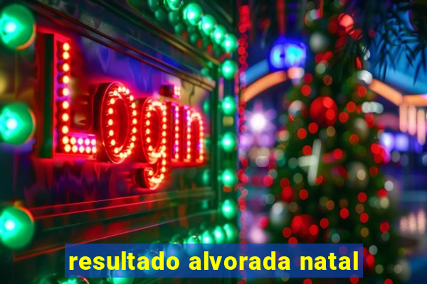 resultado alvorada natal